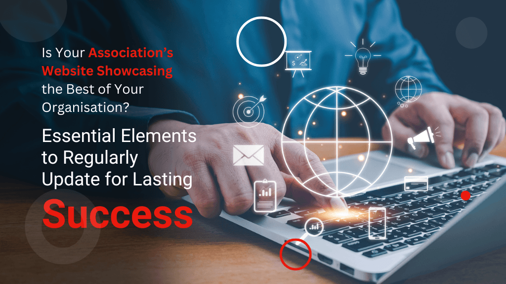 Is Your Association’s Website Showcasing the Best of Your Organisation? Essential Elements to Regularly Update for Lasting Success Is Your Association’s Website Showcasing the Best of Your Organisation? Essential Elements to Regularly Update for Lasting Success